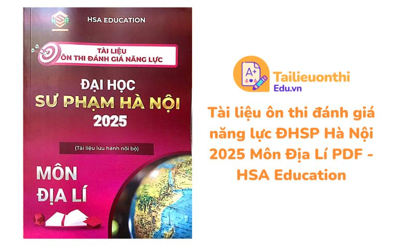 Tài liệu ôn thi đánh giá năng lực Đại học Sư phạm Hà Nội 2025 Môn Địa Lí PDF - HSA Education